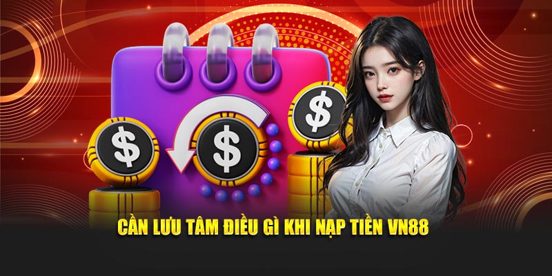 Cần lưu tâm điều gì khi nạp tiền VN88