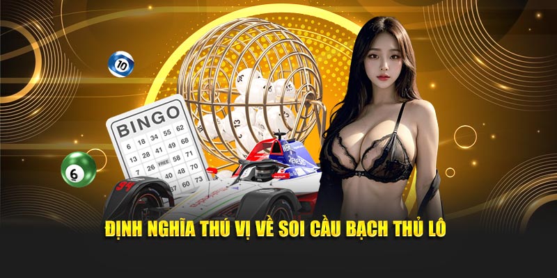 Định nghĩa thú vị về soi cầu bạch thủ lô