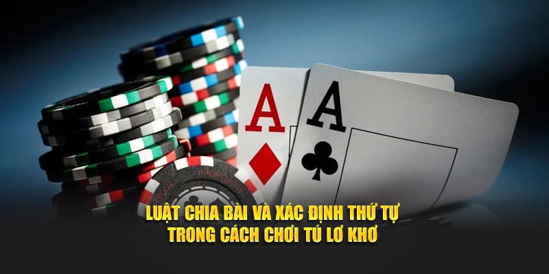 Luật chia bài và xác định thứ tự trong cách chơi tú lơ khơ