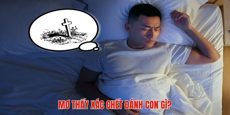 Mơ thấy xác chết cùng những con số may mắn đi kèm