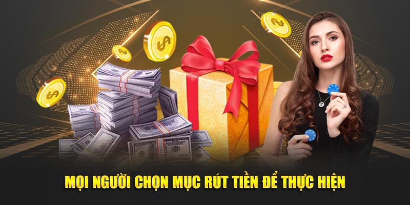 Mọi người chọn mục rút tiền để thực hiện