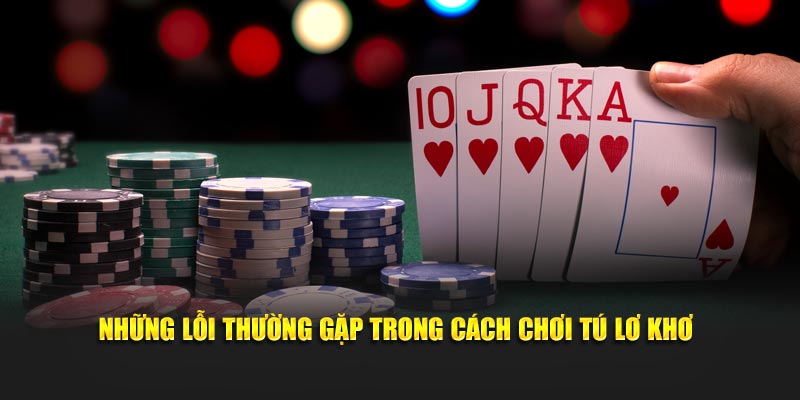 Những lỗi thường gặp trong cách chơi tú lơ khơ