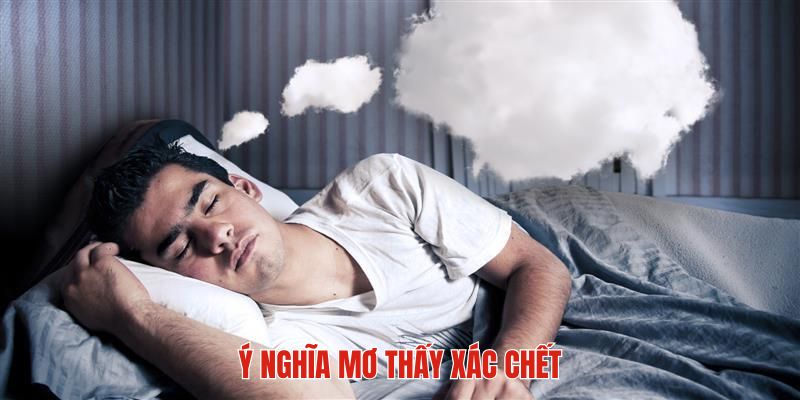 Luận giải bao quát ý nghĩa giấc mơ thấy xác chết